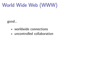 World Wide Web (WWW) 
good… 
▶ worldwide connections 
▶ uncontrolled collaboration 
 