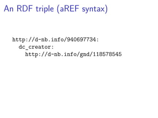 An RDF triple (aREF syntax) 
http://d-nb.info/940697734: 
dc_creator: 
http://d-nb.info/gnd/118578545 
 