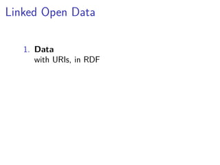 Linked Open Data 
1. Data 
with URIs, in RDF 
 