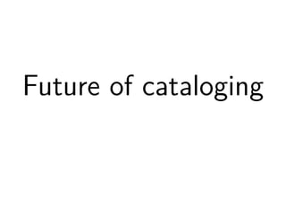 Future of cataloging 
 
