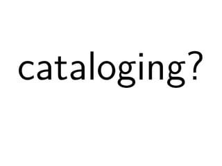 cataloging? 
 