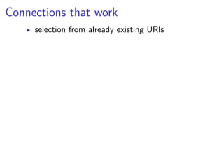 Connections that work 
▶ selection from already existing URIs 
 