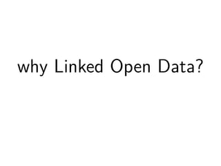 why Linked Open Data? 
 