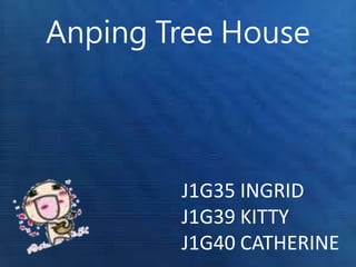 Anping Tree House
J1G35 INGRID
J1G39 KITTY
J1G40 CATHERINE
 
