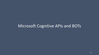 Microsoft Cognitive APIs and BOTs
35
 