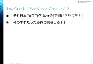 JavaOne中にちょくちょくあったこと
 「それ日本の(ブログ|勉強会)で聞いたやつだ！」
 「そのネタだったら俺に喋らせろ！」
40Copyright&copy; 2015 Growth xPartners, Inc. All rights reserved.
 