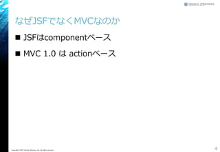 なぜJSFでなくMVCなのか
 JSFはcomponentベース
 MVC 1.0 は actionベース
4Copyright&copy; 2015 Growth xPartners, Inc. All rights reserved.
 