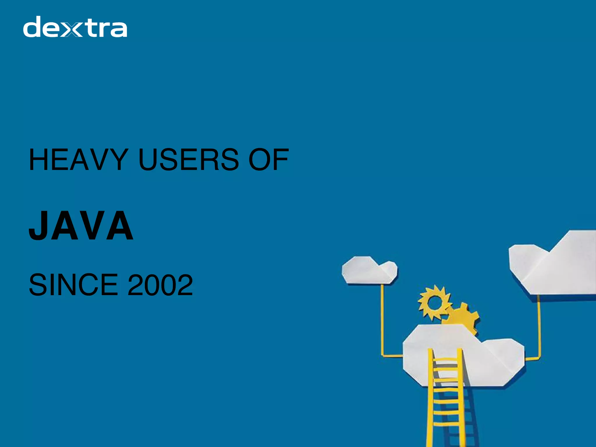 HEAVY USERS OF
JAVA
SINCE 2002
 