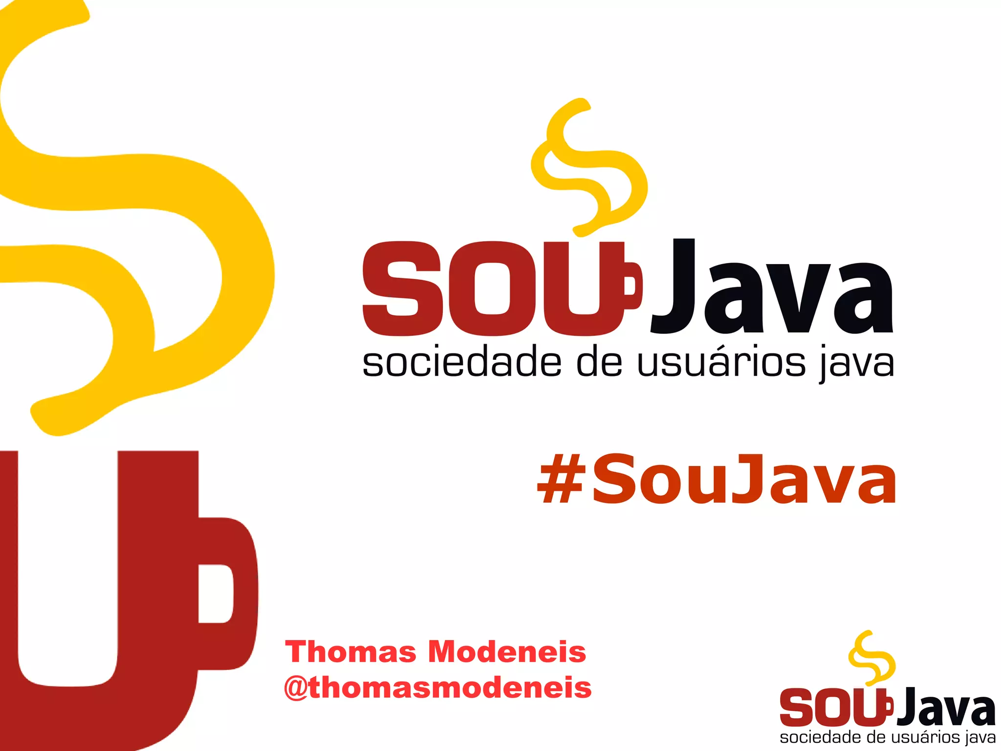 #SouJava
Thomas Modeneis
@thomasmodeneis
 