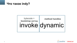 9
Что такое indy?
invoke dynamic
bytecode +
bootstrap метод
method handles
 