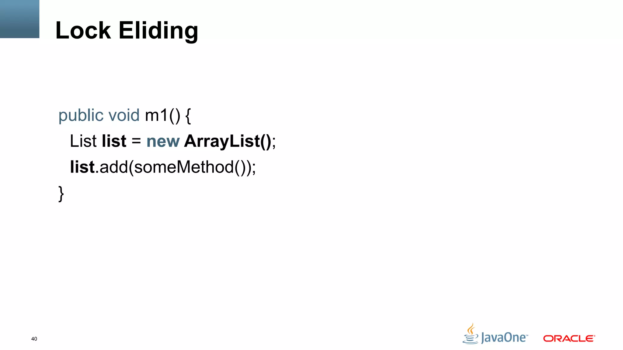 40
Lock Eliding
public void m1() {
List list = new ArrayList();
list.add(someMethod());
}
 