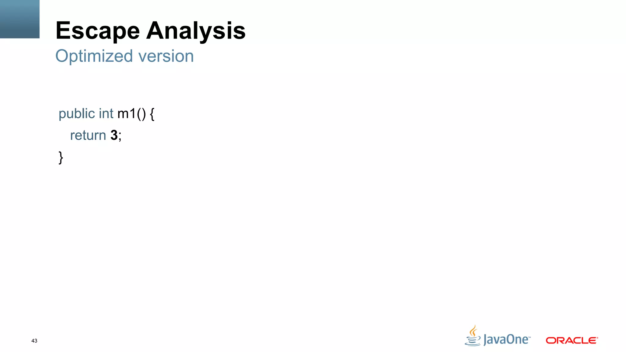 43
Escape Analysis
public int m1() {
return 3;
}
Optimized version
 