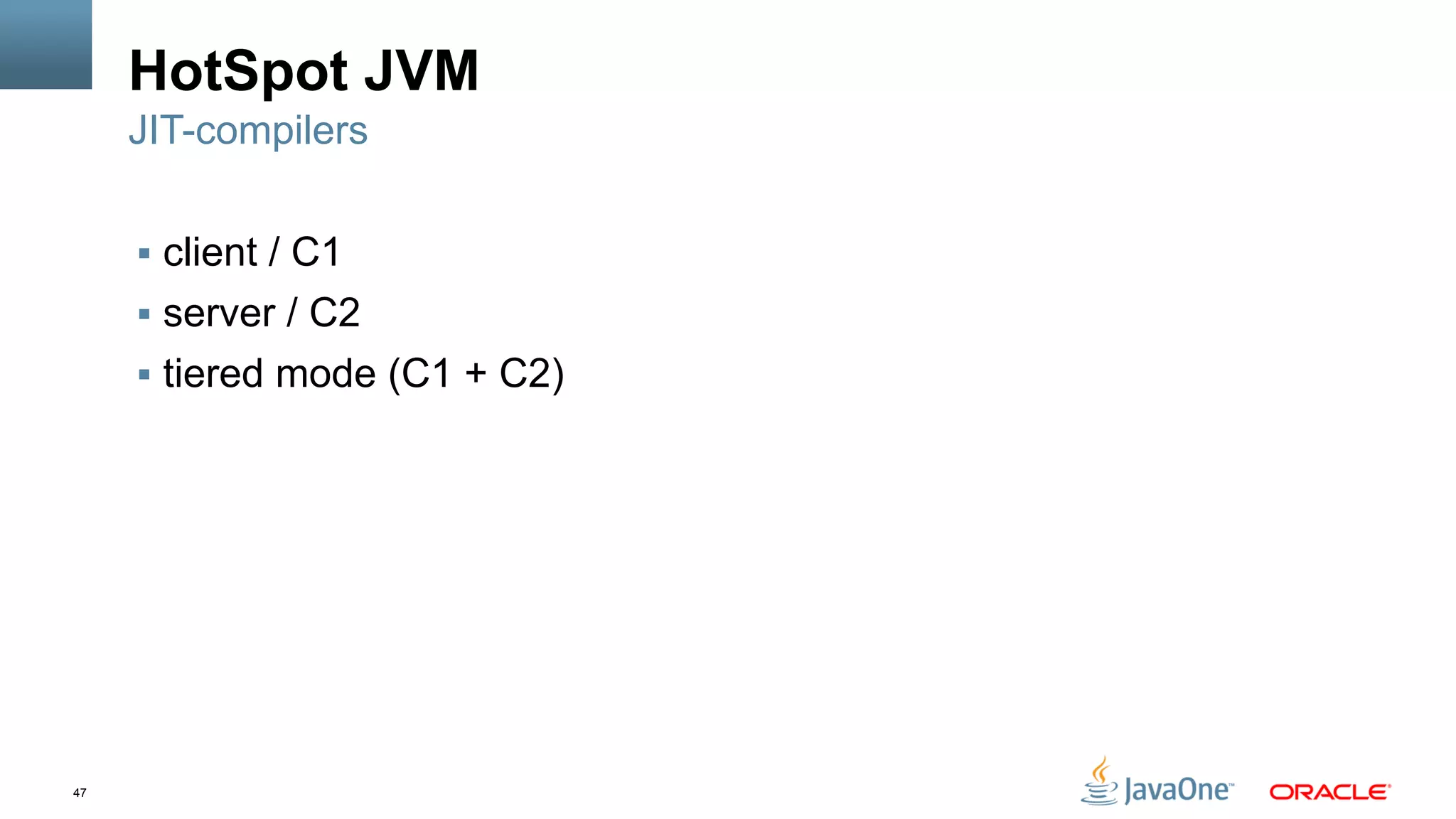 47
HotSpot JVM
§  client / C1
§  server / C2
§  tiered mode (C1 + C2)
JIT-compilers
 