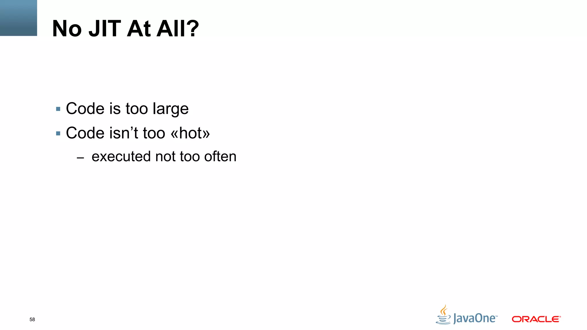 58
No JIT At All?
§  Code is too large
§  Code isn’t too «hot»
–  executed not too often
 