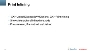 59
Print Inlining
§  -XX:+UnlockDiagnosticVMOptions -XX:+PrintInlining
§  Shows hierarchy of inlined methods
§  Prints reason, if a method isn’t inlined
 