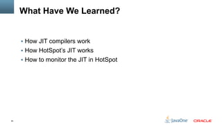 64
What Have We Learned?
§  How JIT compilers work
§  How HotSpot’s JIT works
§  How to monitor the JIT in HotSpot
 