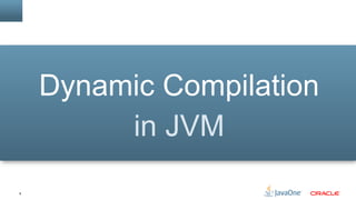 8
Dynamic Compilation
in JVM
 