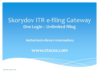 Skorydov ITR e-filing Gateway
One Login – Unlimited filing
Authorised e-Return Intermediary
www.stacos.com
Skorydov | stacos.com
 
