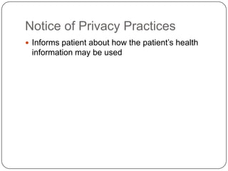 Notice of Privacy Practices
 Informs patient about how the patient’s health
 information may be used
 
