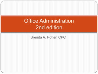 Office Administration
     2nd edition
  Brenda A. Potter, CPC
 