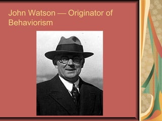 John Watson  Originator of
Behaviorism

 
