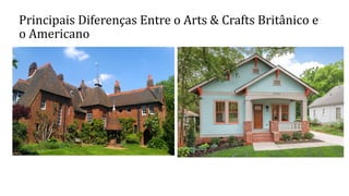 Principais Diferenças Entre o Arts & Crafts Britânico e
o Americano
 