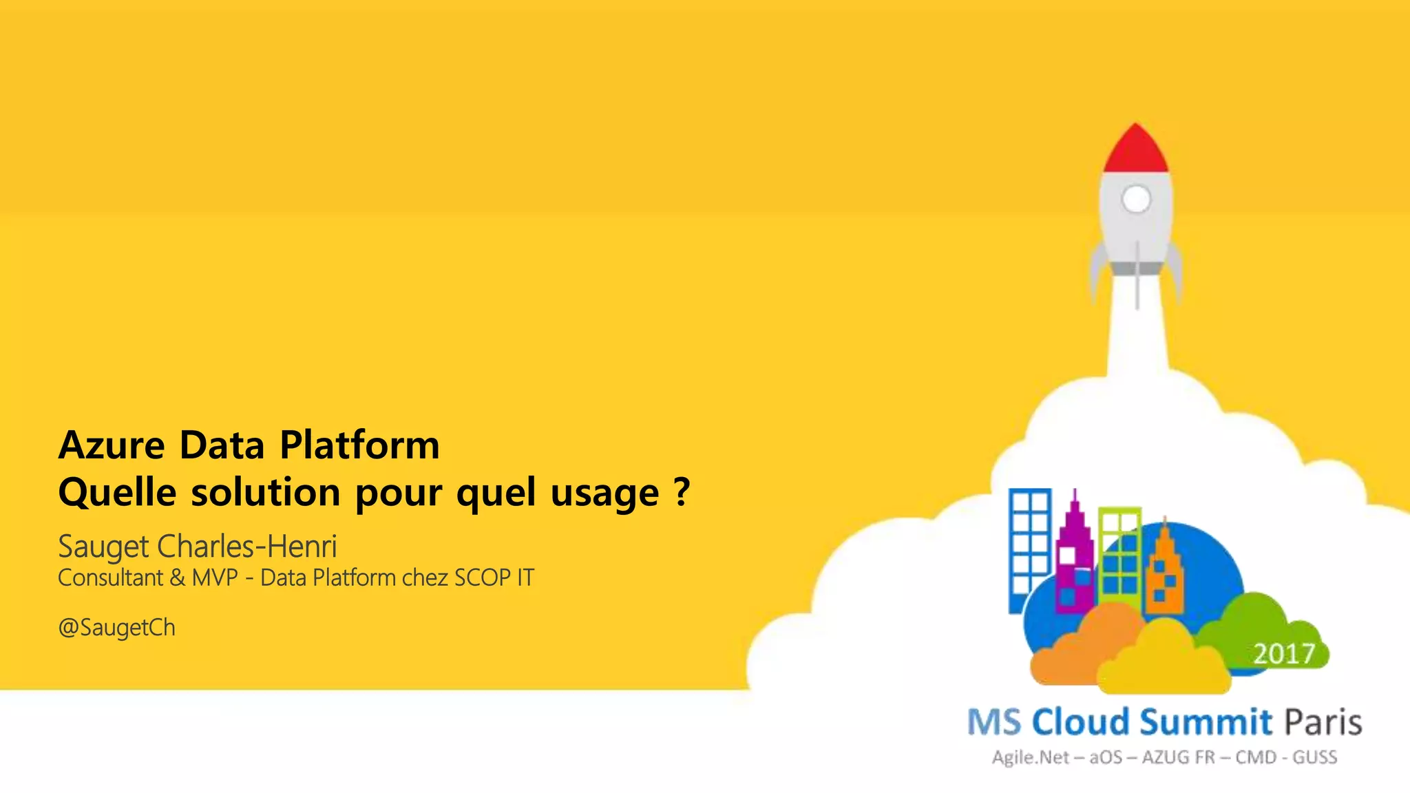 Consultant & MVP - Data Platform chez SCOP IT
Azure Data Platform
Quelle solution pour quel usage ?
Sauget Charles-Henri
@SaugetCh
 