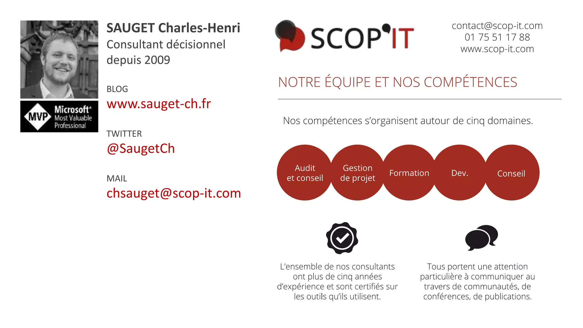SAUGET Charles-Henri
Consultant décisionnel
depuis 2009
BLOG
www.sauget-ch.fr
TWITTER
@SaugetCh
MAIL
chsauget@scop-it.com
 
