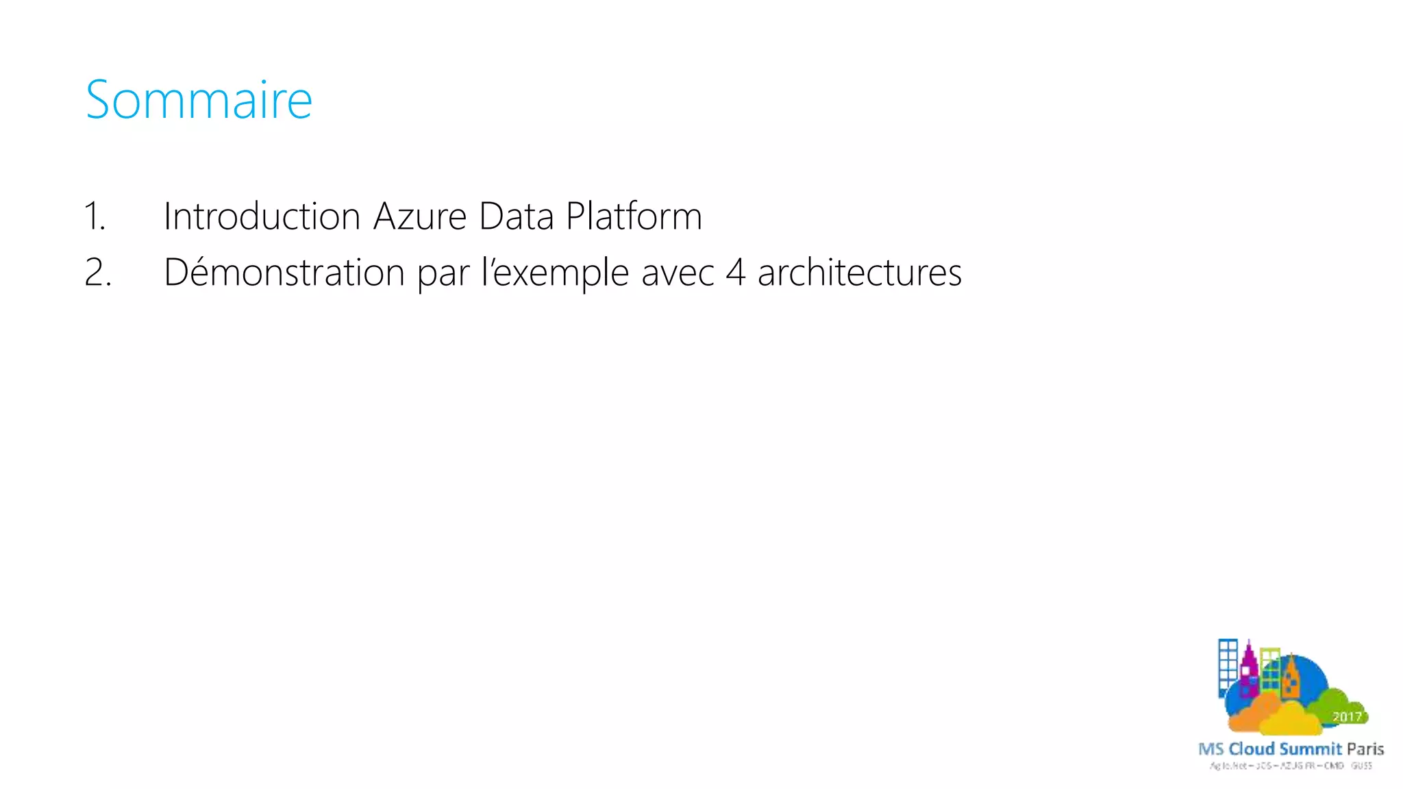 Sommaire
1. Introduction Azure Data Platform
2. Démonstration par l’exemple avec 4 architectures
 