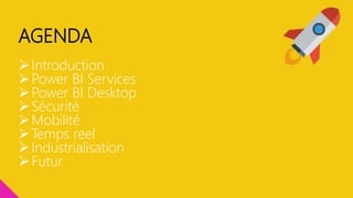 AGENDA
Introduction
Power BI Services
Power BI Desktop
Sécurité
Mobilité
Temps reel
Industrialisation
Futur
 