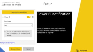 Futur
Power BI notification
https://powerbi.microsoft.com/en-
us/documentation/powerbi-service-
subscribe-to-report/
 