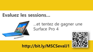 http://bit.ly/MSCSevalJ1
Evaluez les sessions…
…et tentez de gagner une
Surface Pro 4
 