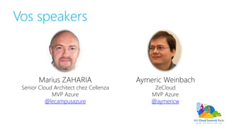 Vos speakers
Marius ZAHARIA
Senior Cloud Architect chez Cellenza
MVP Azure
@lecampusazure
Aymeric Weinbach
ZeCloud
MVP Azure
@aymericw
 