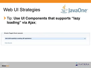 Web UI Strategies
 Tip: Use UI Components that supports “lazy
 loading” via Ajax;




                                   Globalcode – Open4education
 