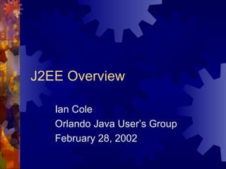J2EE Overview Ian Cole Orlando Java User’s Group February 28, 2002 
