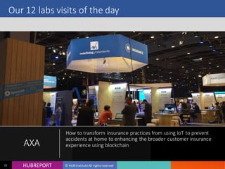 HUB REPORTHUBREPORT © HUB Institute All rights reserved21
Our 12 labs visits of the day
AXA
How to transform insurance practices from using IoT to
prevent accidents at home to enhancing the broader
customer insurance experience using blockchain
 