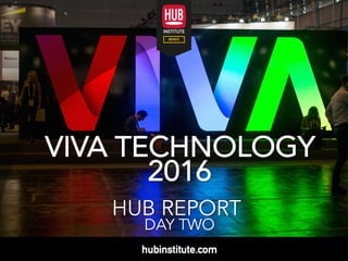 VIVA TECHNOLOGY
2016
HUB REPORT
DAY TWO
 