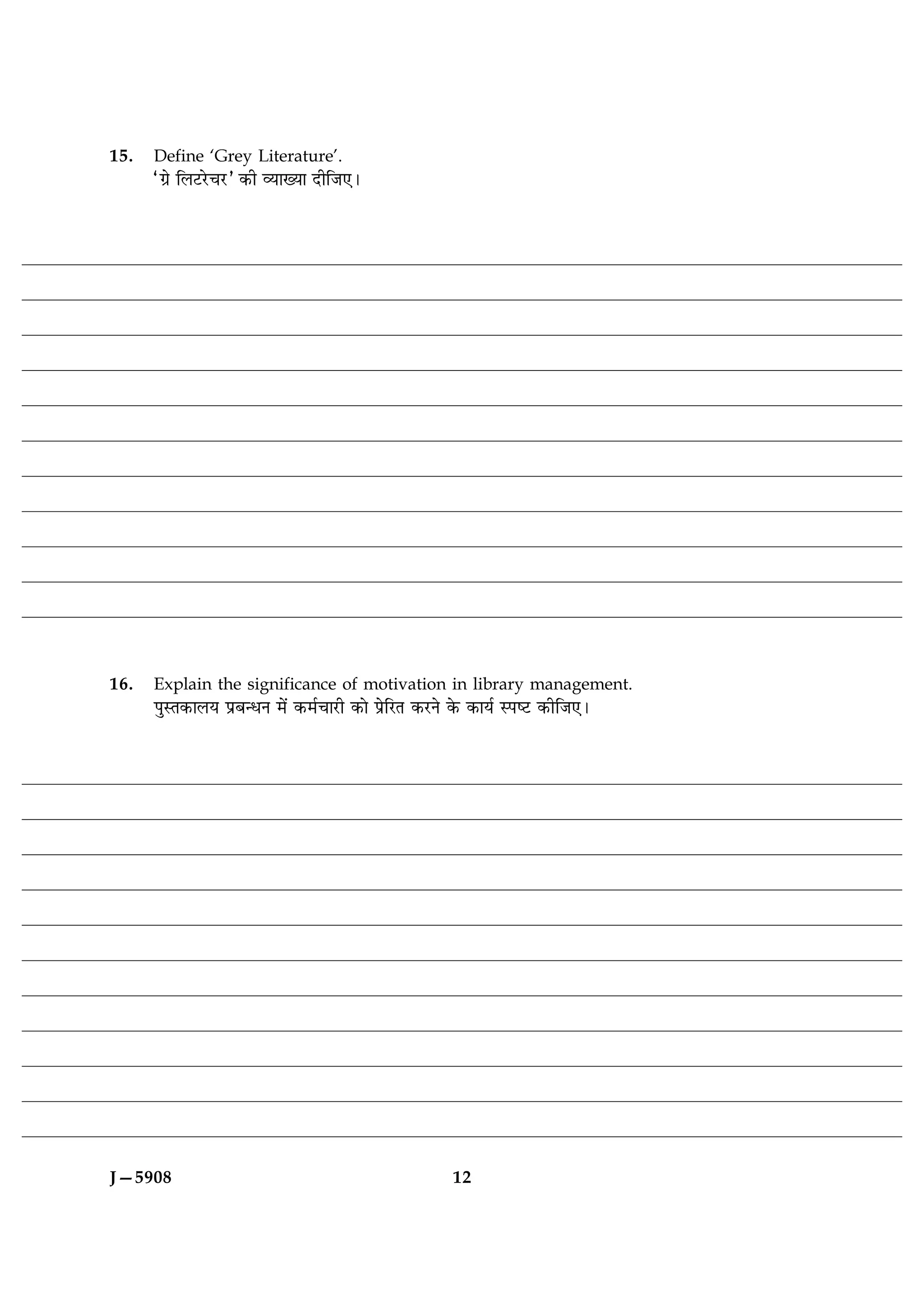 15.   Define ‘Grey Literature’.
      Ò»ýð çÜÅUÚðU¿ÚUÓ ·¤è ÃØæØæ ÎèçÁ°Ð




16.   Explain the significance of motivation in library management.
      ÂéSÌ·¤æÜØ ÂýÕ‹ÏÙ ×ð´ ·¤×ü¿æÚUè ·¤æð ÂýðçÚUÌ ·¤ÚUÙð ·ð¤ ·¤æØü SÂcÅU ·¤èçÁ°Ð




J—5908                                                   12
 
