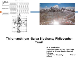 Thirumanthiram -Saiva Siddhanta Philosophy-
Tamil
Dr. S. Sundarabalu
Visiting Professor ,ICCR’s Tamil Chair
Institute of Oriental Studies, Dept. of
Indology
Jagiellonian University, Krakow-
Poland
 