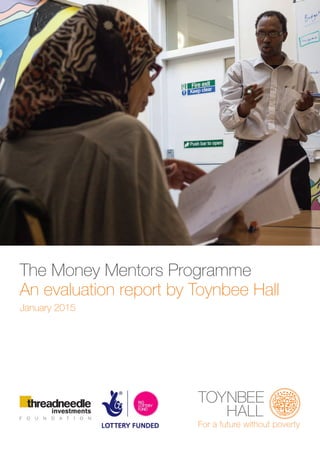 The Money Mentors Programme
An evaluation report by Toynbee Hall
January 2015
For a future without poverty
 