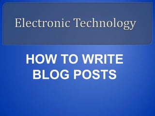 HOW TO WRITE
 BLOG POSTS
 