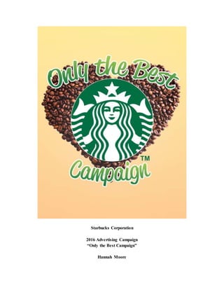 Starbucks Corporation
2016 Advertising Campaign
“Only the Best Campaign”
Hannah Moore
 