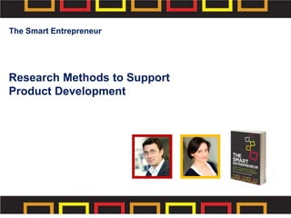 Research Methods to Support
Product Development
The Smart Entrepreneur
 