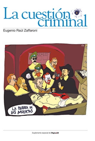Lacuestión
criminal
Eugenio Raúl Zaffaroni
Suplemento especial de PáginaI
12
1
 