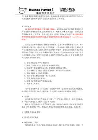 间。如果其后援数据库支持交叉认证, 则这两家企业显然可以互相托管它们的 CA,
因而它们所托管的所有用户均可由两家企业的 CA 所托管。



＊ 认证机关
  CA 是证书的签发机构,它是 PKI 的核心。众所周知,构建密码服务系统的核心
内容是如何实现密钥管理,公钥体制涉及到一对密钥,即私钥和公钥, 私钥只由持
有者秘密掌握,无须在网上传送,而公钥是公开的,需要在网上传送,故公钥体制的
密钥管理主要是公钥的管理问题,目前较好的解决方案是引进证书（certificate）
机制。

  证书是公开密钥体制的一种密钥管理媒介。 它是一种权威性的电子文档， 形同
网络计算环境中的一种身份证，用于证明某一主体（如人、服务器等）的身份以及
其公开密钥的合法性。在使用公钥体制的网络环境中, 必须向公钥的使用者证明公
钥的真实合法性。因此,在公钥体制环境中,必须有一个可信的机构来对任何一个主
体的公钥进行公证,证明主体的身份以及他与公钥的匹配关系。C A 正是这样的机
构,它的职责归纳起来有:

 1、验证并标识证书申请者的身份；
 2、确保 CA 用于签名证书的非对称密钥的质量；
 3、确保整个签证过程的安全性,确保签名私钥的安全性；
 4、证书材料信息（包括公钥证书序列号、CA 标识等）的管理；
 5、确定并检查证书的有效期限；
 6、确保证书主体标识的唯一性,防止重名；
 7、发布并维护作废证书表；
 8、对整个证书签发过程做日志记录；
 9、向申请人发通知。

  其中最为重要的是 CA 自己的一对密钥的管理，它必须确保其高度的机密性,
防止他方伪造证书。CA 的公钥在网上公开,整个网络系统必须保证完整性。

＊ 证书库
   证书库是证书的集中存放地,它与网上"白页”  类似,是网上的一种公共信息库,
用户可以从此处获得其他用户的证书和公钥。
   构造证书库的最佳方法是采用支持 LDAP 协议的目录系统,用户或相关的应用
通过 LDAP 来访问证书库。系统必须确保证书库的完整性,防止伪造、篡改证书。

＊ 密钥备份及恢复系统

＊ 证书作废处理系统

＊ PKI 应用接口系统
   PKI 的价值在于使用户能够方便地使用加密、数字签名等安全服务，因此一个
 