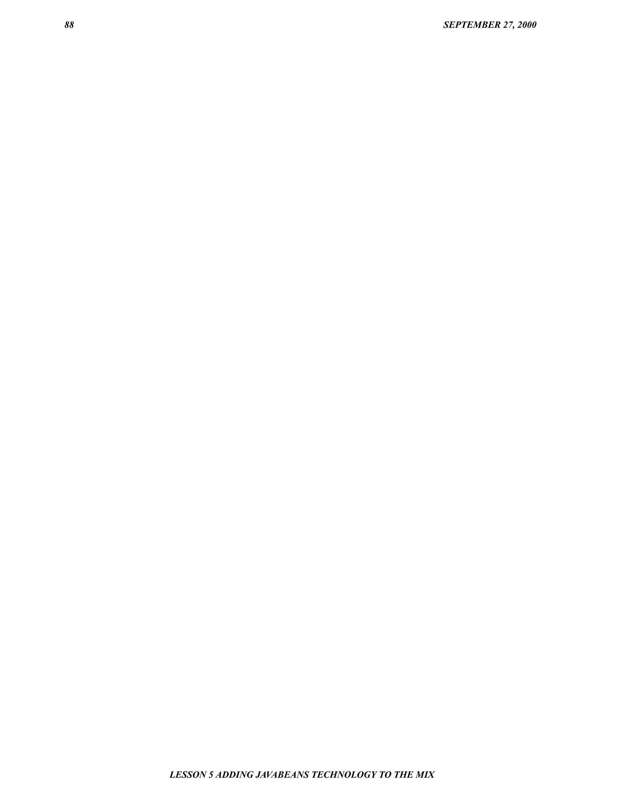 88                                                     SEPTEMBER 27, 2000




     LESSON 5 ADDING JAVABEANS TECHNOLOGY TO THE MIX
 