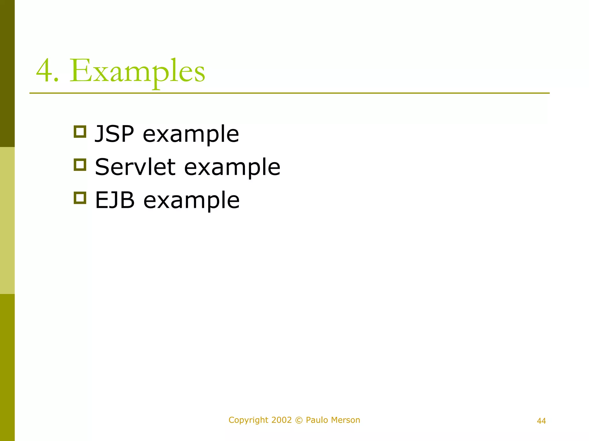 Copyright 2002 © Paulo Merson 44 
4. Examples 
 JSP example 
 Servlet example 
 EJB example 
 