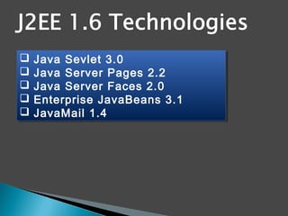  Java Sevlet 3.0
 Java Server Pages 2.2
 Java Server Faces 2.0
 Enterprise JavaBeans 3.1
 JavaMail 1.4
 Java Sevlet 3.0
 Java Server Pages 2.2
 Java Server Faces 2.0
 Enterprise JavaBeans 3.1
 JavaMail 1.4
 