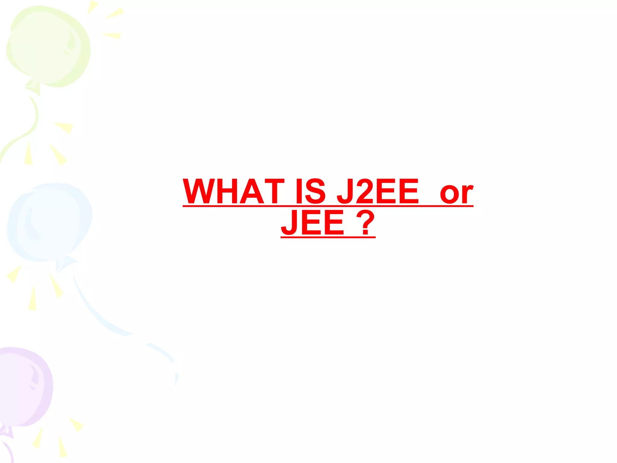 WHAT IS J2EE or
JEE ?
 