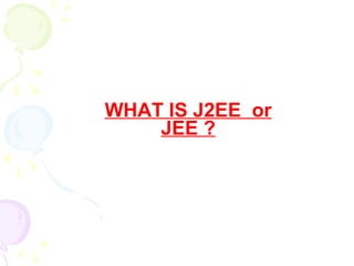 WHAT IS J2EE or
JEE ?
 